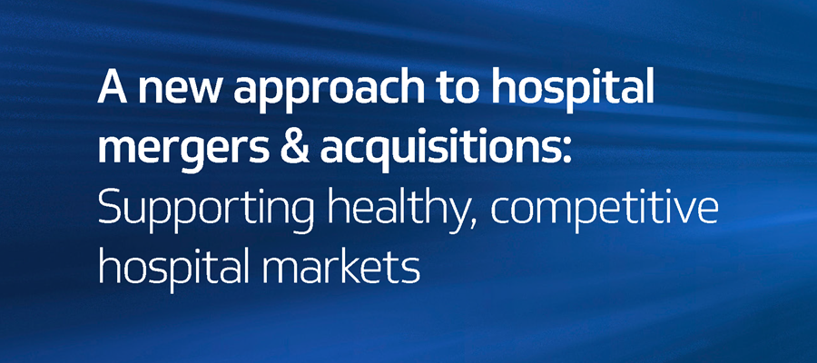 A New Approach to Hospital Mergers & Acquisitions: Supporting healthy, competitive hospital markets.
